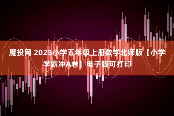 魔投网 2025小学五年级上册数学北师版【小学学霸冲A卷】电子版可打印
